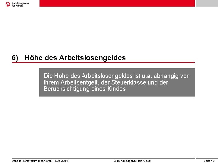 5) Höhe des Arbeitslosengeldes Die Höhe des Arbeitslosengeldes ist u. a. abhängig von Ihrem