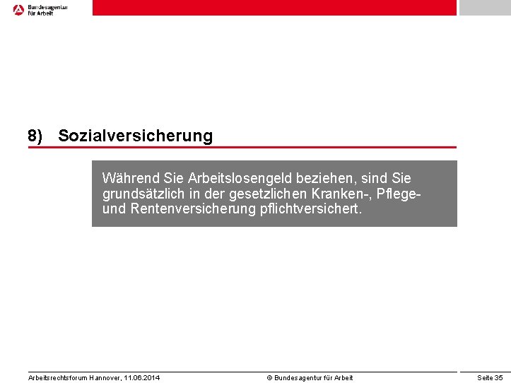 8) Sozialversicherung Während Sie Arbeitslosengeld beziehen, sind Sie grundsätzlich in der gesetzlichen Kranken-, Pflegeund