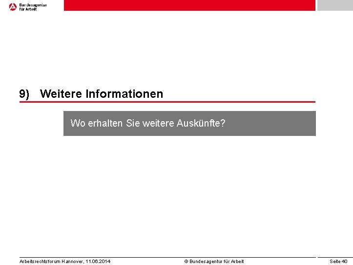 9) Weitere Informationen Wo erhalten Sie weitere Auskünfte? Arbeitsrechtsforum Hannover, 11. 06. 2014 ©