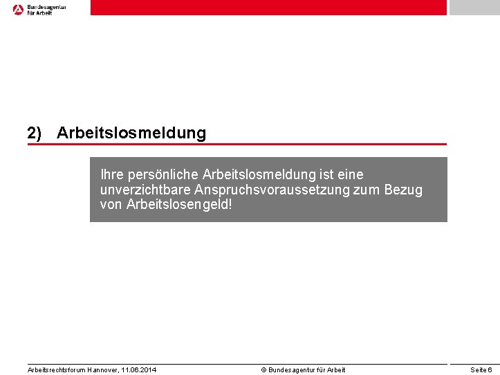 2) Arbeitslosmeldung Ihre persönliche Arbeitslosmeldung ist eine unverzichtbare Anspruchsvoraussetzung zum Bezug von Arbeitslosengeld! Arbeitsrechtsforum