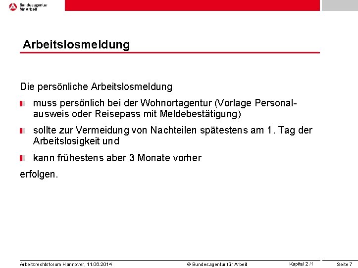 Arbeitslosmeldung Die persönliche Arbeitslosmeldung muss persönlich bei der Wohnortagentur (Vorlage Personalausweis oder Reisepass mit