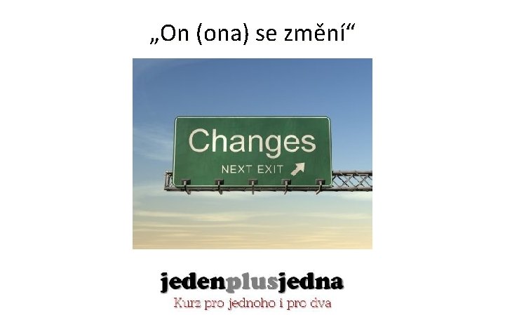 „On (ona) se změní“ 