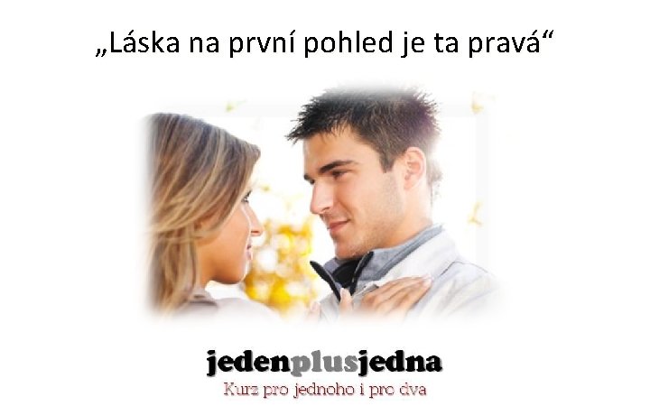 „Láska na první pohled je ta pravá“ 