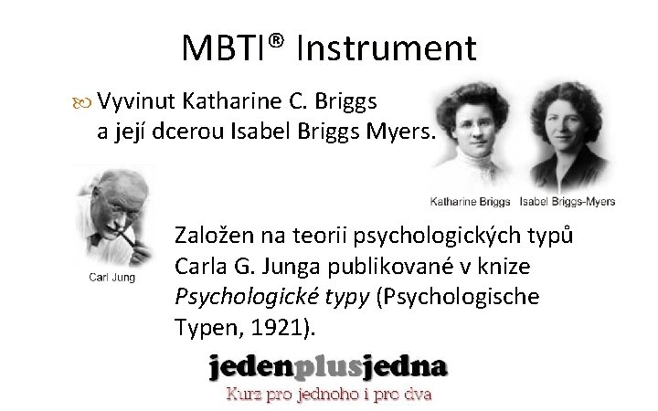 MBTI® Instrument Vyvinut Katharine C. Briggs a její dcerou Isabel Briggs Myers. Založen na