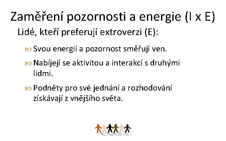 Zaměření pozornosti a energie (I x E) Lidé, kteří preferují extroverzi (E): Svou energii