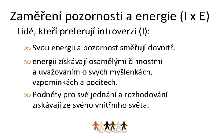 Zaměření pozornosti a energie (I x E) Lidé, kteří preferují introverzi (I): Svou energii