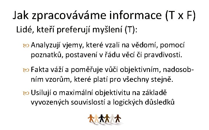 Jak zpracováváme informace (T x F) Lidé, kteří preferují myšlení (T): Analyzují vjemy, které