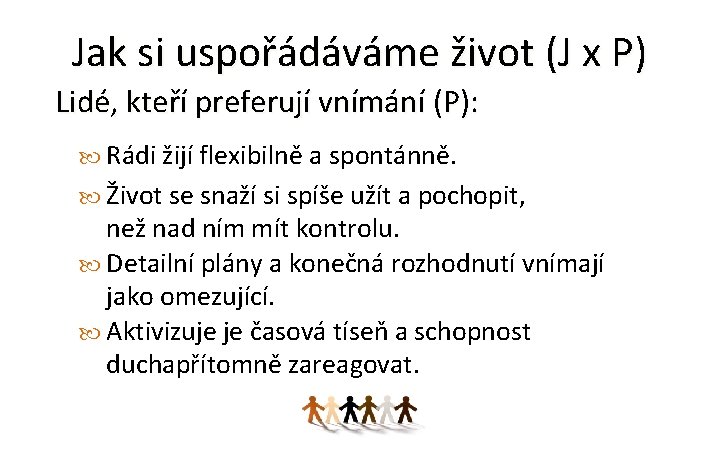 Jak si uspořádáváme život (J x P) Lidé, kteří preferují vnímání (P): Rádi žijí