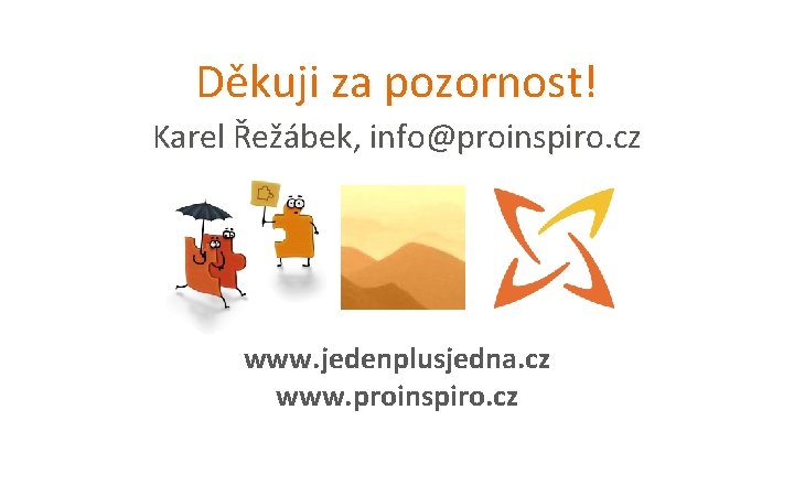 Děkuji za pozornost! Karel Řežábek, info@proinspiro. cz www. jedenplusjedna. cz www. proinspiro. cz 