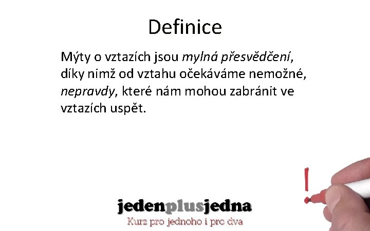 Definice Mýty o vztazích jsou mylná přesvědčení, díky nimž od vztahu očekáváme nemožné, nepravdy,