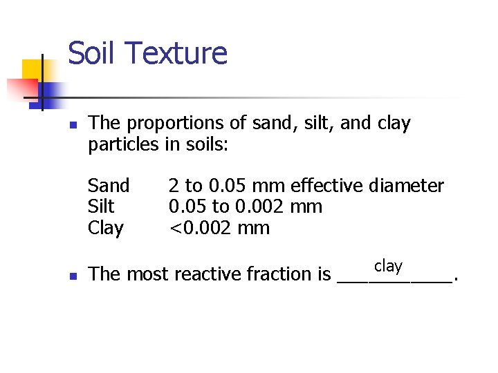 Soil Texture n The proportions of sand, silt, and clay particles in soils: Sand