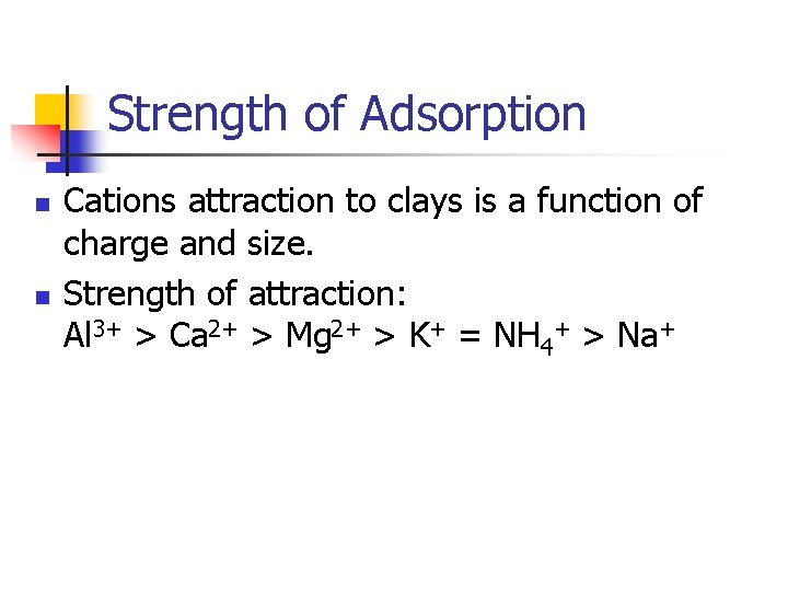 Strength of Adsorption n n Cations attraction to clays is a function of charge