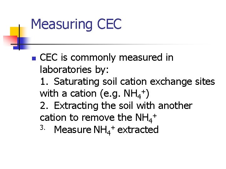 Measuring CEC n CEC is commonly measured in laboratories by: 1. Saturating soil cation