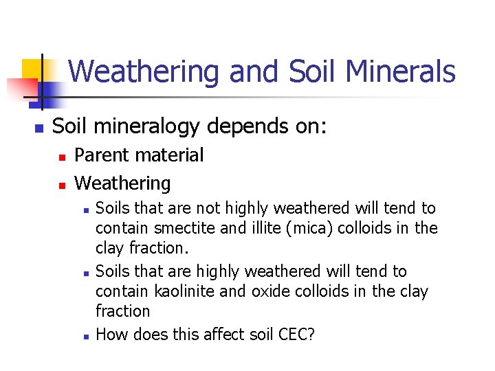 Weathering and Soil Minerals n Soil mineralogy depends on: n n Parent material Weathering
