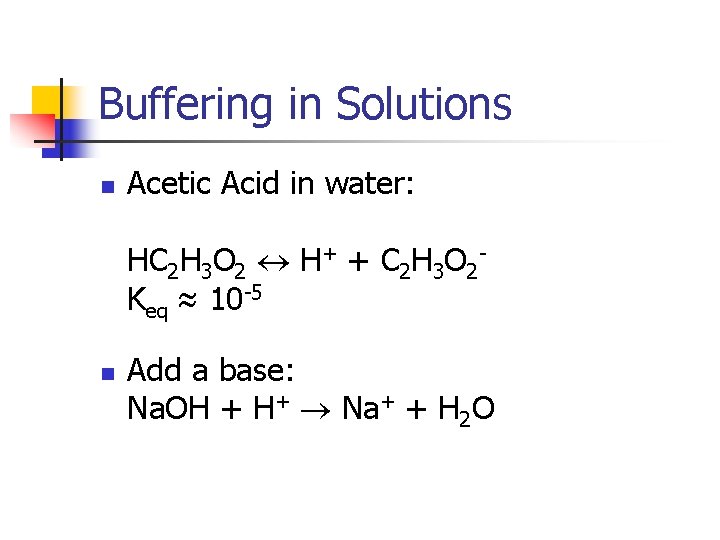 Buffering in Solutions n Acetic Acid in water: HC 2 H 3 O 2