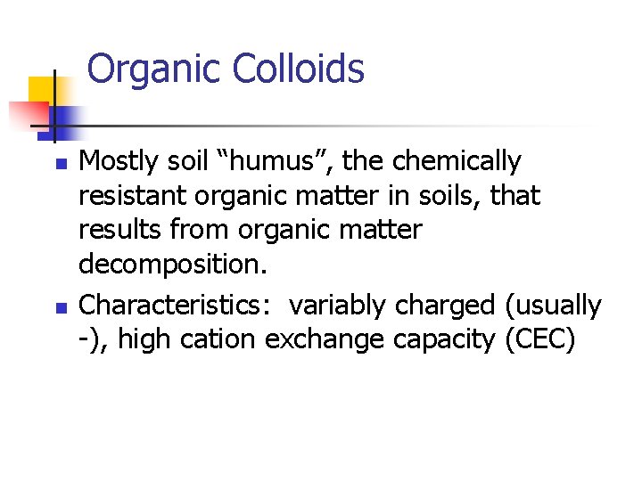 Organic Colloids n n Mostly soil “humus”, the chemically resistant organic matter in soils,