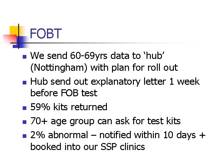 FOBT n n n We send 60 -69 yrs data to ‘hub’ (Nottingham) with
