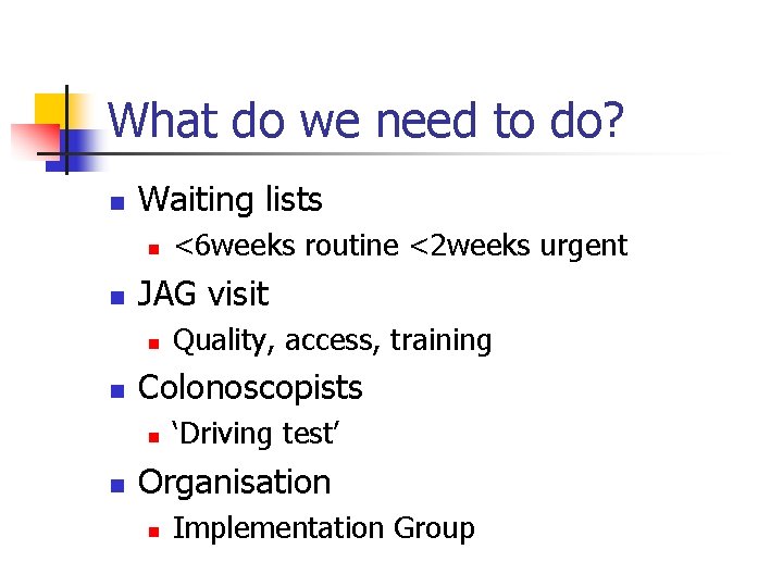 What do we need to do? n Waiting lists n n JAG visit n