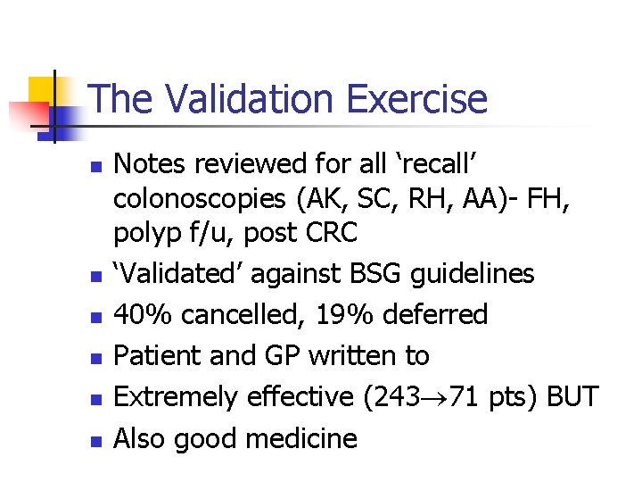 The Validation Exercise n n n Notes reviewed for all ‘recall’ colonoscopies (AK, SC,