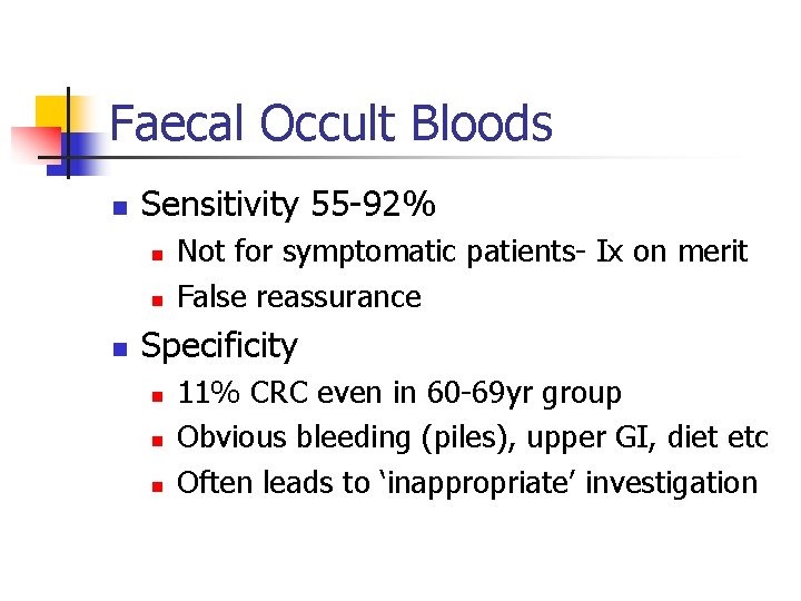 Faecal Occult Bloods n Sensitivity 55 -92% n n n Not for symptomatic patients-