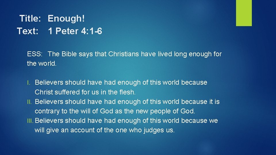  Title: Enough! Text: 1 Peter 4: 1 -6 ESS: The Bible says that