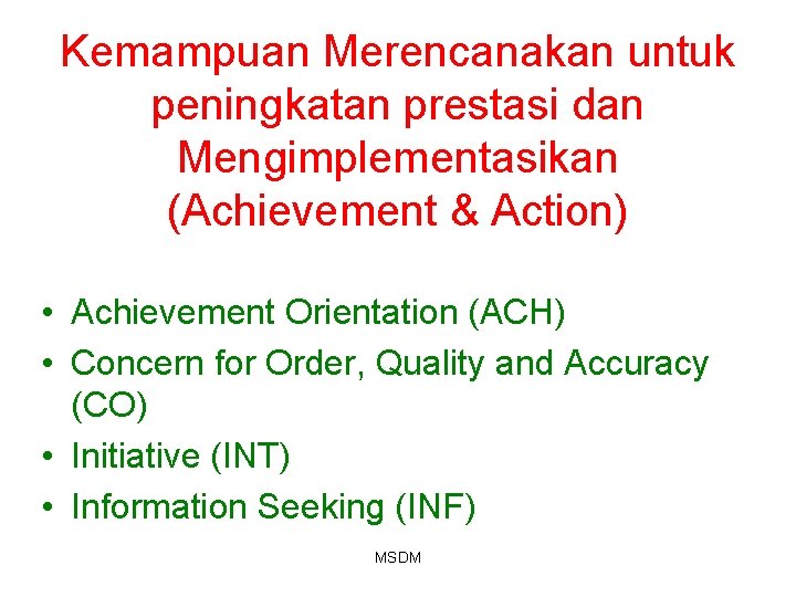 Kemampuan Merencanakan untuk peningkatan prestasi dan Mengimplementasikan (Achievement & Action) • Achievement Orientation (ACH) Kemampuan Merencanakan untuk peningkatan prestasi dan Mengimplementasikan (Achievement & Action) • Achievement Orientation (ACH)