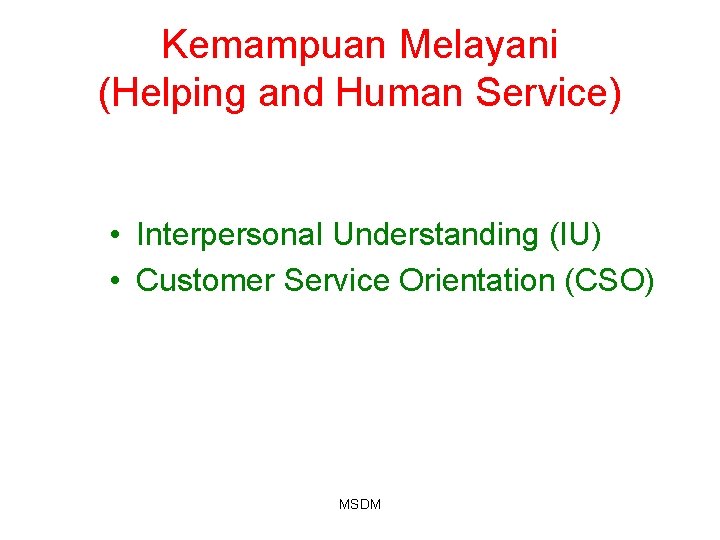 Kemampuan Melayani (Helping and Human Service) • Interpersonal Understanding (IU) • Customer Service Orientation Kemampuan Melayani (Helping and Human Service) • Interpersonal Understanding (IU) • Customer Service Orientation