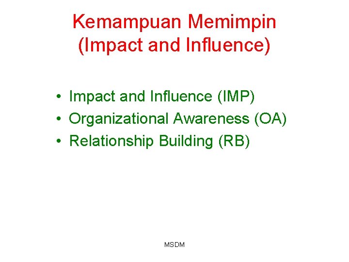 Kemampuan Memimpin (Impact and Influence) • Impact and Influence (IMP) • Organizational Awareness (OA) Kemampuan Memimpin (Impact and Influence) • Impact and Influence (IMP) • Organizational Awareness (OA)