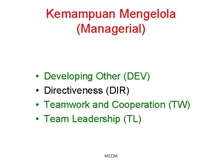 Kemampuan Mengelola (Managerial) • • Developing Other (DEV) Directiveness (DIR) Teamwork and Cooperation (TW) Kemampuan Mengelola (Managerial) • • Developing Other (DEV) Directiveness (DIR) Teamwork and Cooperation (TW)