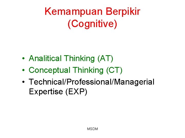 Kemampuan Berpikir (Cognitive) • Analitical Thinking (AT) • Conceptual Thinking (CT) • Technical/Professional/Managerial Expertise Kemampuan Berpikir (Cognitive) • Analitical Thinking (AT) • Conceptual Thinking (CT) • Technical/Professional/Managerial Expertise