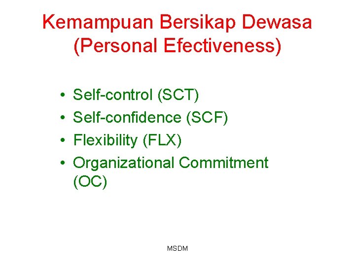 Kemampuan Bersikap Dewasa (Personal Efectiveness) • • Self-control (SCT) Self-confidence (SCF) Flexibility (FLX) Organizational Kemampuan Bersikap Dewasa (Personal Efectiveness) • • Self-control (SCT) Self-confidence (SCF) Flexibility (FLX) Organizational