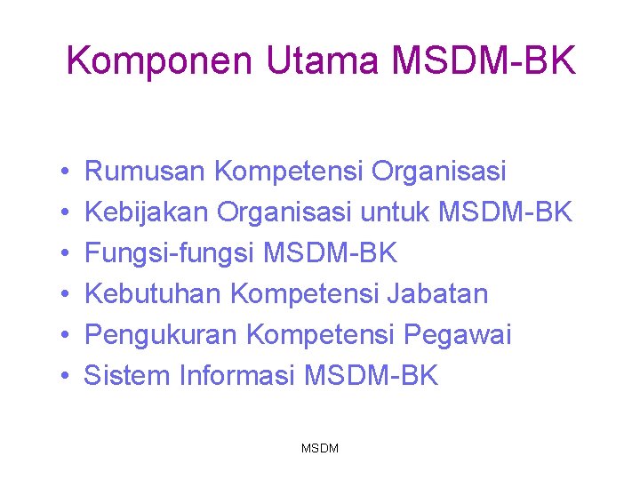Komponen Utama MSDM-BK • • • Rumusan Kompetensi Organisasi Kebijakan Organisasi untuk MSDM-BK Fungsi-fungsi Komponen Utama MSDM-BK • • • Rumusan Kompetensi Organisasi Kebijakan Organisasi untuk MSDM-BK Fungsi-fungsi