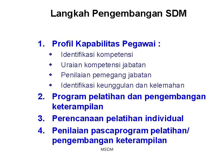 Langkah Pengembangan SDM 1. Profil Kapabilitas Pegawai : w w Identifikasi kompetensi Uraian kompetensi Langkah Pengembangan SDM 1. Profil Kapabilitas Pegawai : w w Identifikasi kompetensi Uraian kompetensi