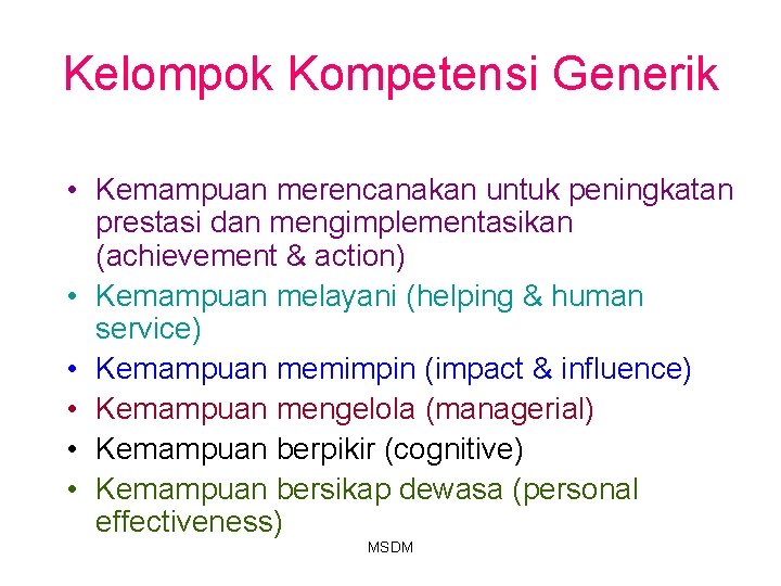 Kelompok Kompetensi Generik • Kemampuan merencanakan untuk peningkatan prestasi dan mengimplementasikan (achievement & action) Kelompok Kompetensi Generik • Kemampuan merencanakan untuk peningkatan prestasi dan mengimplementasikan (achievement & action)