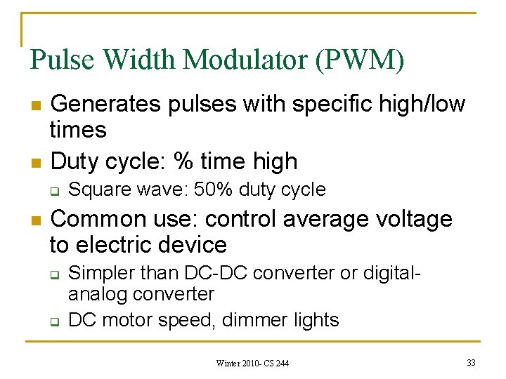 Pulse Width Modulator (PWM) n n Generates pulses with specific high/low times Duty cycle: