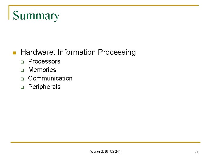 Summary n Hardware: Information Processing q q Processors Memories Communication Peripherals Winter 2010 -