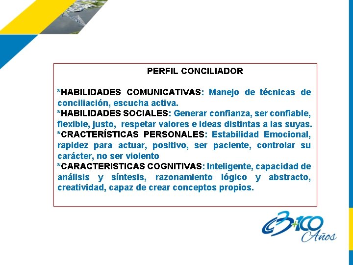 PERFIL CONCILIADOR *HABILIDADES COMUNICATIVAS: Manejo de técnicas de conciliación, escucha activa. *HABILIDADES SOCIALES: Generar