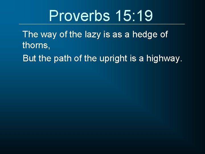 Proverbs 15: 19 The way of the lazy is as a hedge of thorns,