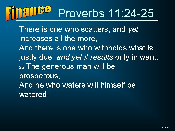 Proverbs 11: 24 -25 There is one who scatters, and yet increases all the