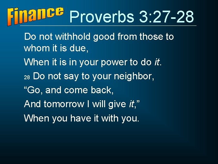 Proverbs 3: 27 -28 Do not withhold good from those to whom it is