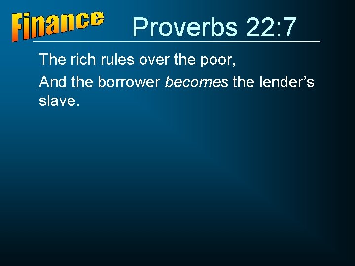 Proverbs 22: 7 The rich rules over the poor, And the borrower becomes the