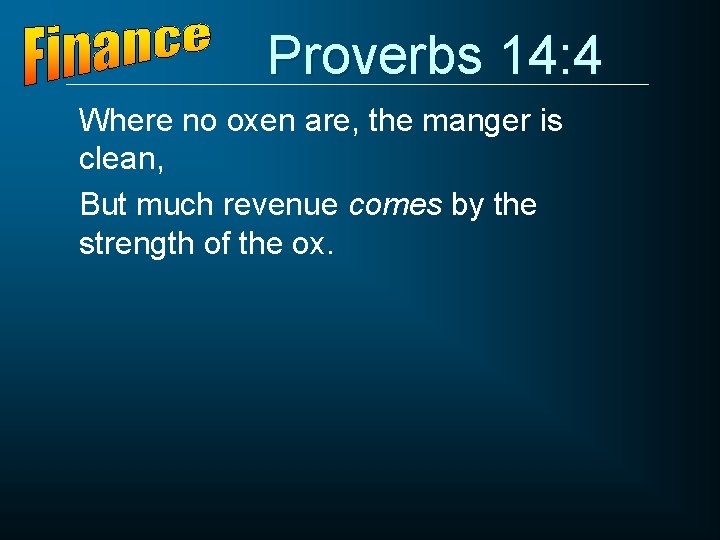 Proverbs 14: 4 Where no oxen are, the manger is clean, But much revenue