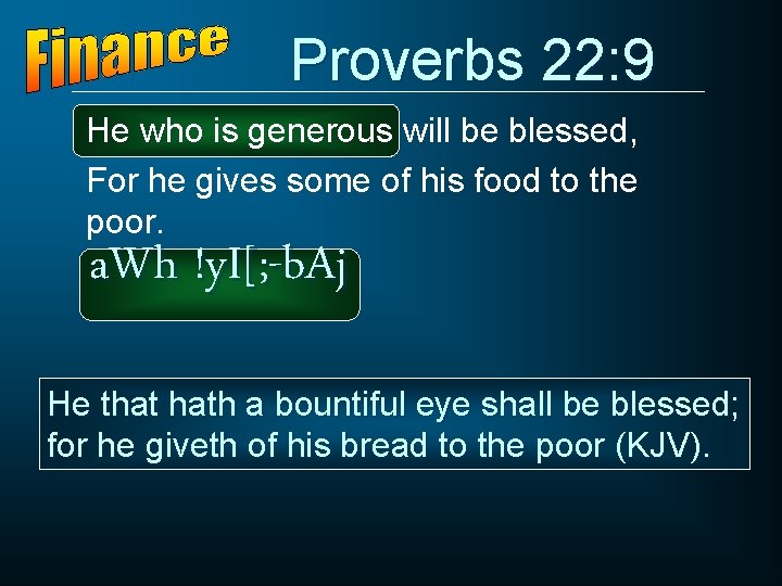 Proverbs 22: 9 He who is generous will be blessed, For he gives some