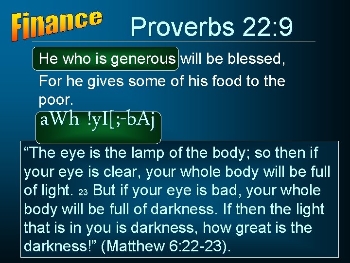 Proverbs 22: 9 He who is generous will be blessed, For he gives some