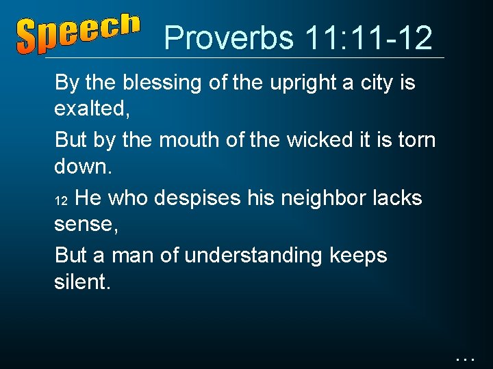 Proverbs 11: 11 -12 By the blessing of the upright a city is exalted,