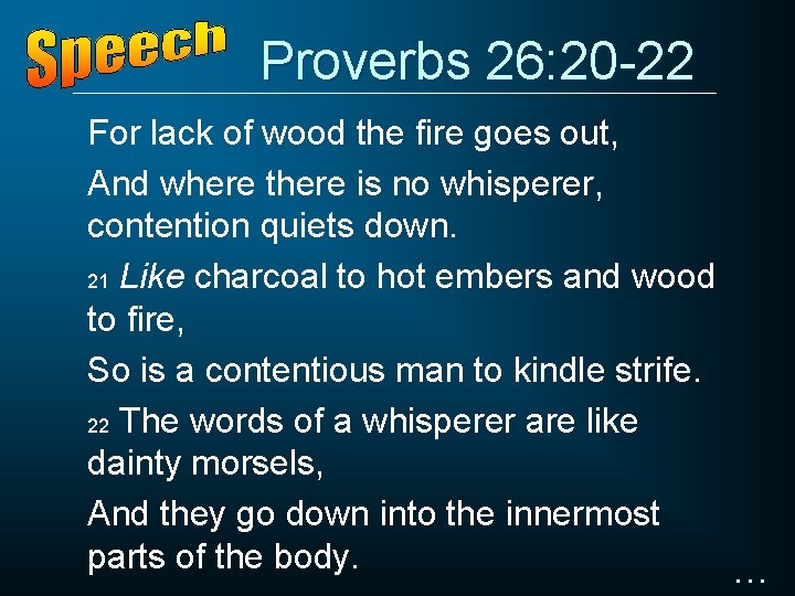 Proverbs 26: 20 -22 For lack of wood the fire goes out, And where