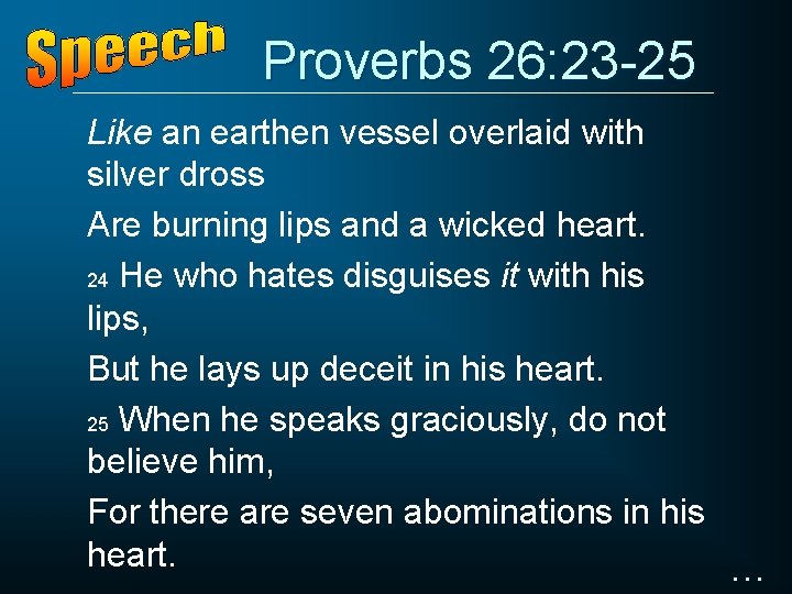 Proverbs 26: 23 -25 Like an earthen vessel overlaid with silver dross Are burning