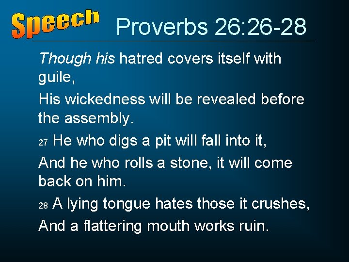 Proverbs 26: 26 -28 Though his hatred covers itself with guile, His wickedness will
