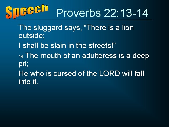 Proverbs 22: 13 -14 The sluggard says, “There is a lion outside; I shall