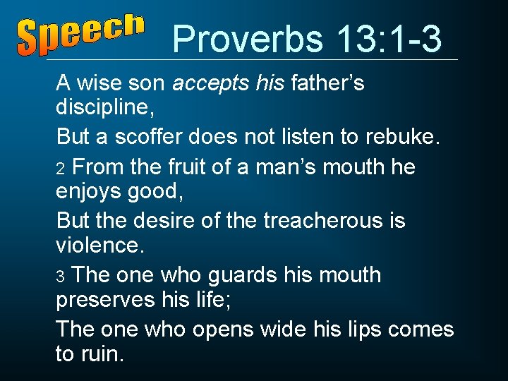 Proverbs 13: 1 -3 A wise son accepts his father’s discipline, But a scoffer